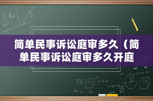 簡(jiǎn)單民事訴訟庭審多久（簡(jiǎn)單民事訴訟庭審多久開(kāi)庭）