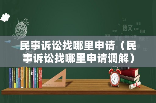 民事訴訟找哪里申請（民事訴訟找哪里申請調解）