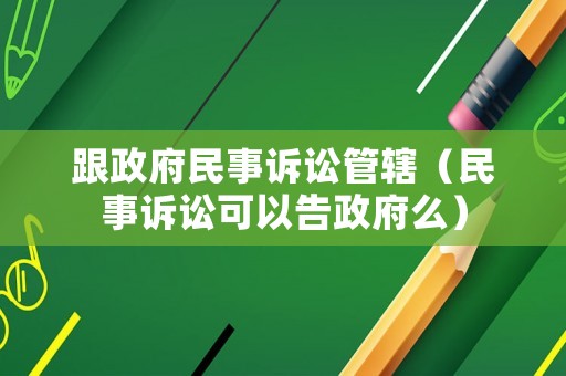 跟政府民事訴訟管轄（民事訴訟可以告政府么）