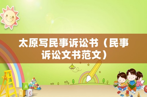太原寫民事訴訟書（民事訴訟文書范文）