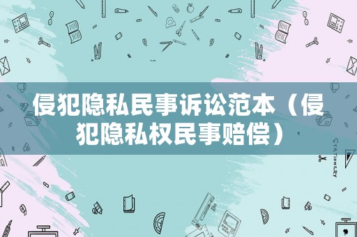 侵犯隱私民事訴訟范本（侵犯隱私權民事賠償）