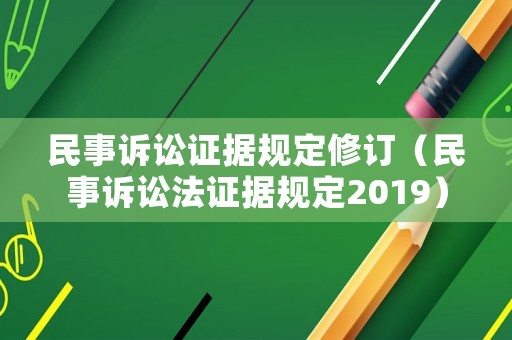 民事訴訟證據(jù)規(guī)定修訂（民事訴訟法證據(jù)規(guī)定2019）