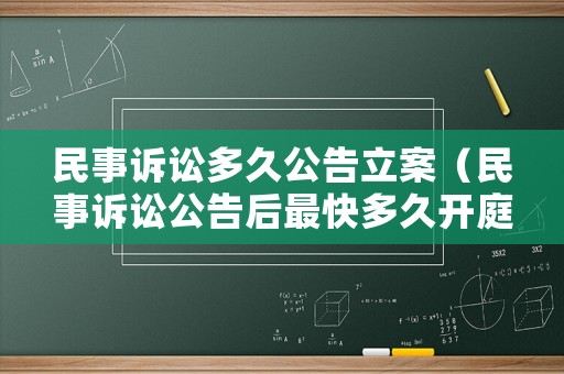 民事訴訟多久公告立案（民事訴訟公告后最快多久開庭）