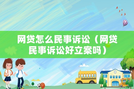 網貸怎么民事訴訟（網貸民事訴訟好立案嗎）