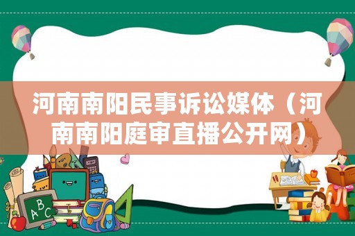 河南南陽民事訴訟媒體（河南南陽庭審直播公開網(wǎng)）