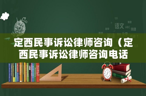 定西民事訴訟律師咨詢（定西民事訴訟律師咨詢電話）