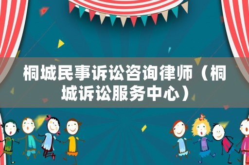 桐城民事訴訟咨詢律師（桐城訴訟服務中心）