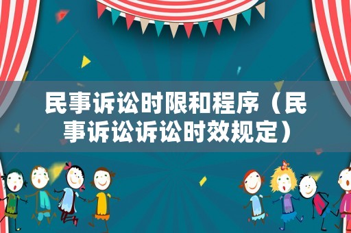 民事訴訟時限和程序（民事訴訟訴訟時效規定）