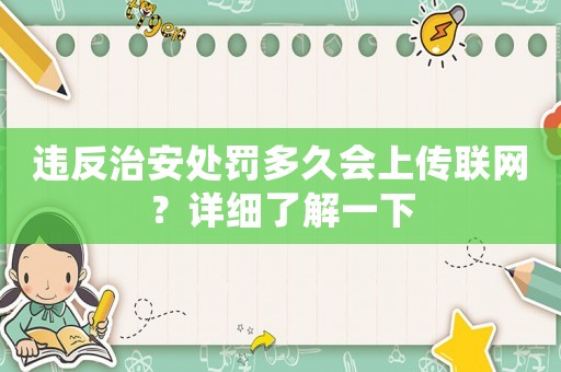 違反治安處罰多久會上傳聯網？詳細了解一下
