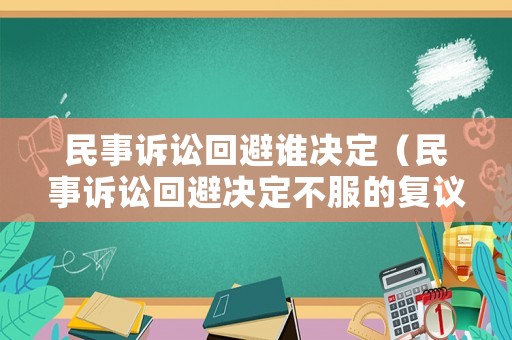 民事訴訟回避誰決定（民事訴訟回避決定不服的復議申請書）