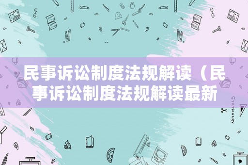 民事訴訟制度法規解讀（民事訴訟制度法規解讀最新）