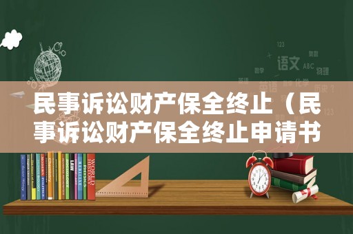 民事訴訟財產(chǎn)保全終止（民事訴訟財產(chǎn)保全終止申請書）