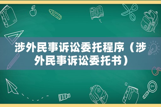 涉外民事訴訟委托程序（涉外民事訴訟委托書）