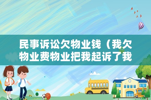民事訴訟欠物業錢（我欠物業費物業把我起訴了我應該承擔什費用）