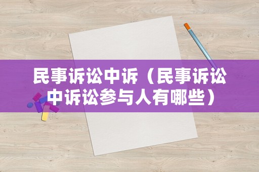 民事訴訟中訴（民事訴訟中訴訟參與人有哪些）