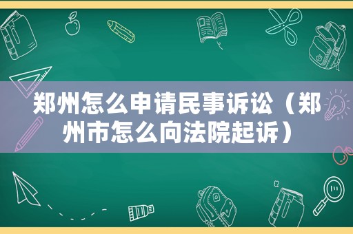鄭州怎么申請民事訴訟（鄭州市怎么向法院起訴）