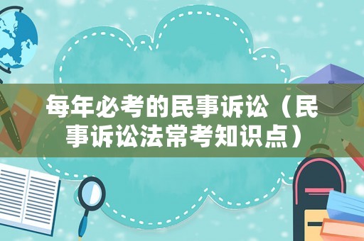 每年必考的民事訴訟（民事訴訟法常考知識點）