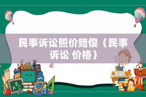 民事訴訟照價賠償（民事訴訟 價格）