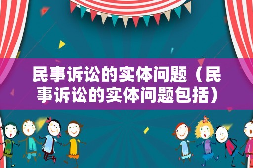民事訴訟的實體問題（民事訴訟的實體問題包括）