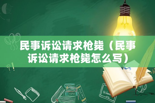 民事訴訟請求槍斃（民事訴訟請求槍斃怎么寫）