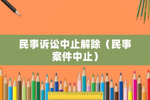 民事訴訟中止解除（民事案件中止）