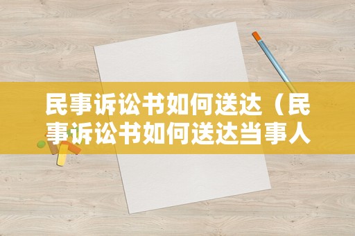 民事訴訟書如何送達（民事訴訟書如何送達當事人）