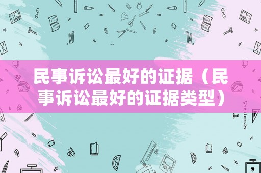 民事訴訟最好的證據（民事訴訟最好的證據類型）