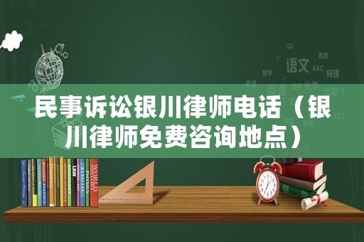 民事訴訟銀川律師電話（銀川律師免費咨詢地點）