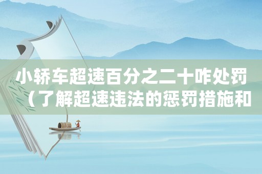 小轎車超速百分之二十咋處罰（了解超速違法的懲罰措施和處罰標(biāo)準(zhǔn)）