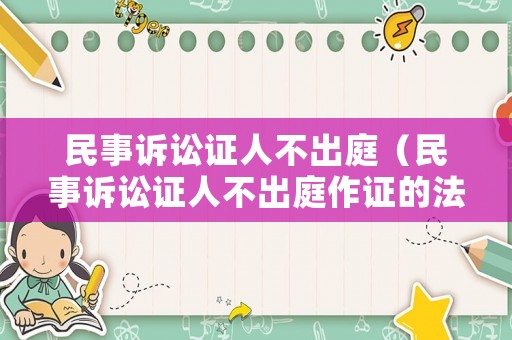 民事訴訟證人不出庭（民事訴訟證人不出庭作證的法律后果）
