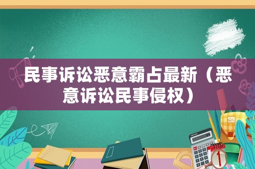 民事訴訟惡意霸占最新（惡意訴訟民事侵權）