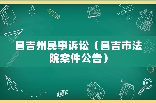 昌吉州民事訴訟（昌吉市法院案件公告）