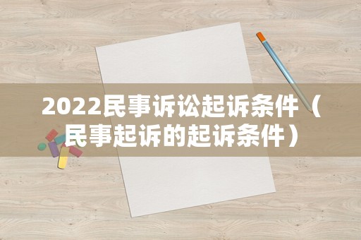 2022民事訴訟起訴條件（民事起訴的起訴條件）