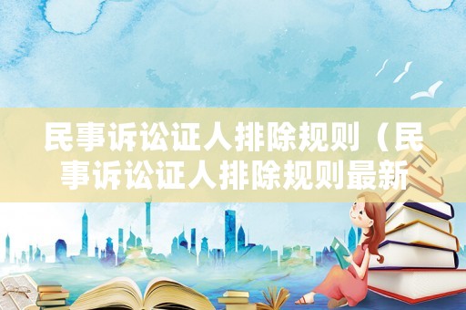 民事訴訟證人排除規則（民事訴訟證人排除規則最新）