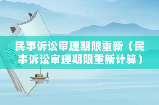 民事訴訟審理期限重新（民事訴訟審理期限重新計算）