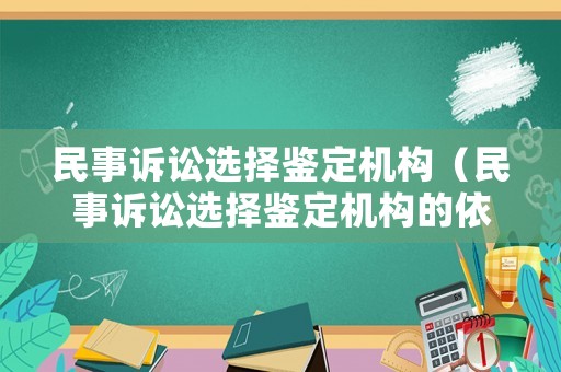 民事訴訟選擇鑒定機(jī)構(gòu)（民事訴訟選擇鑒定機(jī)構(gòu)的依據(jù)）