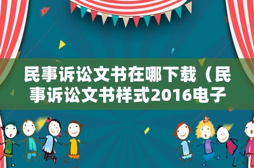 民事訴訟文書在哪下載（民事訴訟文書樣式2016電子版百度云）