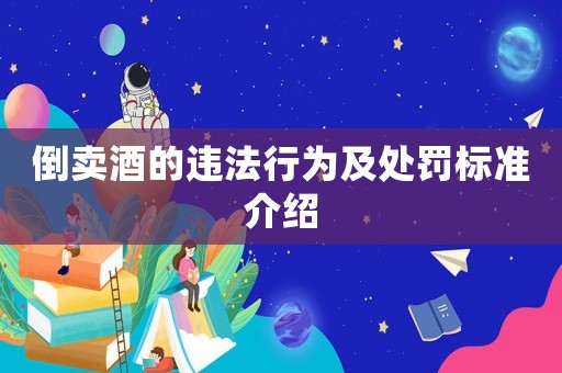 倒賣酒的違法行為及處罰標準介紹