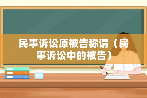 民事訴訟原被告稱謂（民事訴訟中的被告）