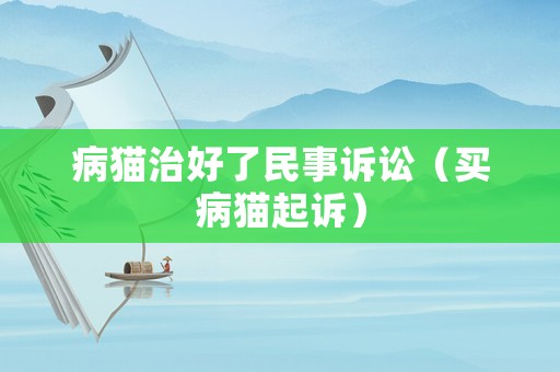 病貓治好了民事訴訟（買病貓起訴）