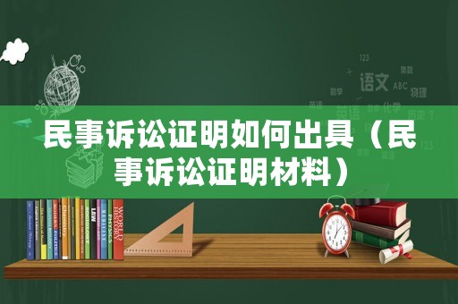 民事訴訟證明如何出具（民事訴訟證明材料）