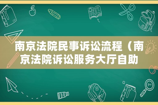 南京法院民事訴訟流程（南京法院訴訟服務大廳自助查詢系統）