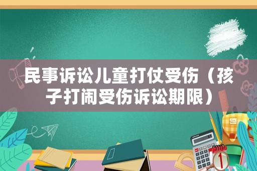民事訴訟兒童打仗受傷（孩子打鬧受傷訴訟期限）