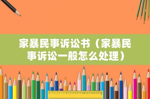 家暴民事訴訟書（家暴民事訴訟一般怎么處理）