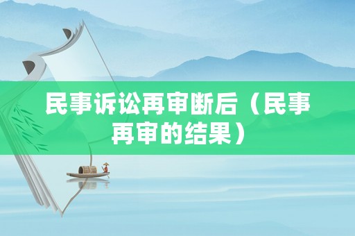 民事訴訟再審斷后（民事再審的結果）