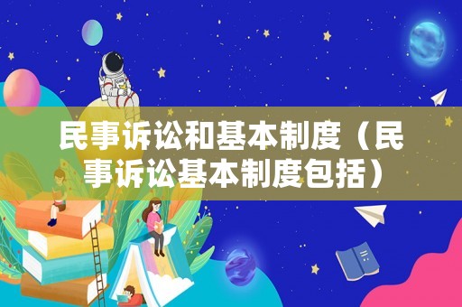 民事訴訟和基本制度（民事訴訟基本制度包括）