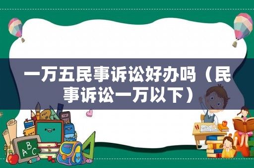 一萬五民事訴訟好辦嗎（民事訴訟一萬以下）
