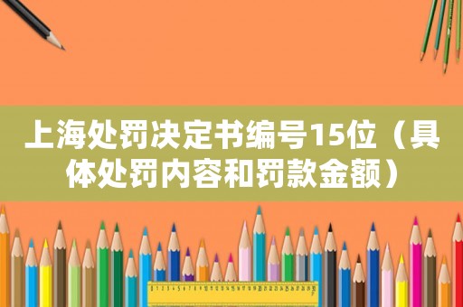 上海處罰決定書編號15位（具體處罰內容和罰款金額）