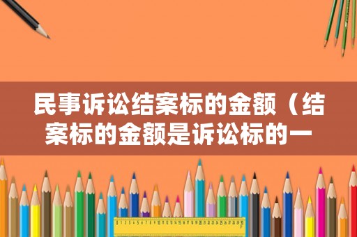 民事訴訟結案標的金額（結案標的金額是訴訟標的一半）