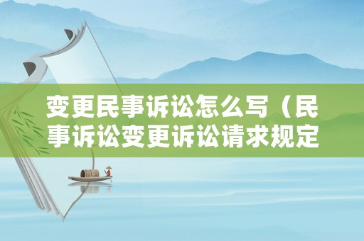 變更民事訴訟怎么寫（民事訴訟變更訴訟請求規定）
